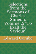 Selections from the Sermons of Charles Simeon. Volume 2: "To Exalt the Saviour"