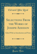 Selections from the Works of Joseph Addison: Edited with an Introduction and Notes (Classic Reprint)