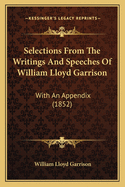 Selections From The Writings And Speeches Of William Lloyd Garrison: With An Appendix (1852)