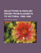 Selections in English Prose from Elizabeth to Victoria, 1580-1880