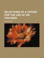 Selections of a Father for the Use of His Children