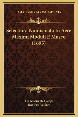 Selectiora Numismata in Aere Maximi Moduli E Museo (1695) - Camps, Franciscus De, and Foy-Vaillant, Jean