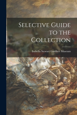 Selective Guide to the Collection - Isabella Stewart Gardner Museum (Creator)