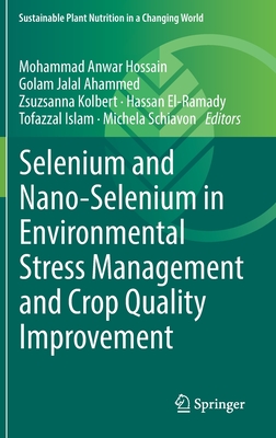 Selenium and Nano-Selenium in Environmental Stress Management and Crop Quality Improvement - Hossain, Mohammad Anwar (Editor), and Ahammed, Golam Jalal (Editor), and Kolbert, Zsuzsanna (Editor)