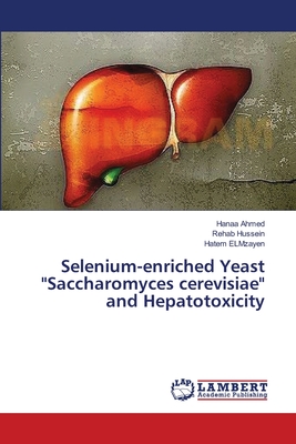 Selenium-enriched Yeast "Saccharomyces cerevisiae" and Hepatotoxicity - Ahmed, Hanaa, and Hussein, Rehab, and Elmzayen, Hatem