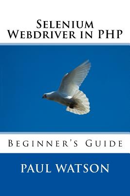 Selenium Webdriver in PHP: Beginner's Guide - Watson, Paul