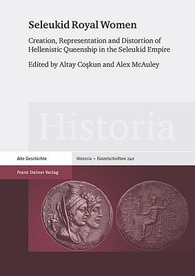 Seleukid Royal Women: Creation, Representation and Distortion of Hellenistic Queenship in the Seleukid Empire - Coskun, Altay (Editor), and McAuley, Alex (Editor)