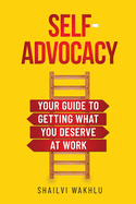 Self-Advocacy: Your Guide to Getting What You Deserve at Work