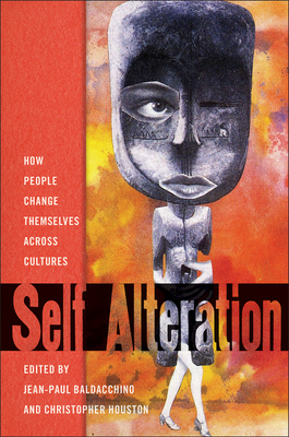 Self-Alteration: How People Change Themselves Across Cultures - Baldacchino, Jean-Paul (Editor), and Houston, Christopher (Editor), and Harwood, Max (Contributions by)