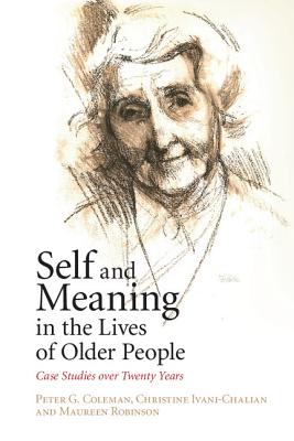 Self and Meaning in the Lives of Older People: Case Studies Over Twenty Years - Coleman, Peter G, and Ivani-Chalian, Christine, and Robinson, Maureen