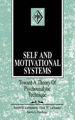 Self and Motivational Systems: Towards a Theory of Psychoanalytic Technique - Lichtenberg, Joseph D, and Lachmann, Frank M, and Fosshage, James L