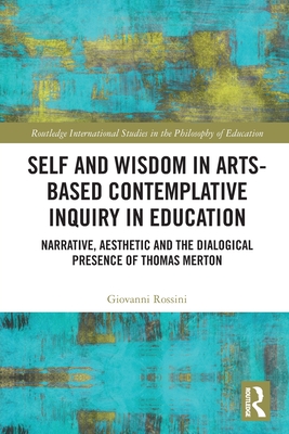 Self and Wisdom in Arts-Based Contemplative Inquiry in Education: Narrative, Aesthetic and the Dialogical Presence of Thomas Merton - Rossini, Giovanni