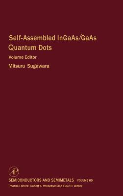 Self-Assembled Ingaas/GAAS Quantum Dots: Volume 60 - Willardson, R K (Editor), and Weber, Eicke R (Editor), and Sugawara, Mitsuru