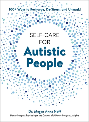 Self-Care for Autistic People: 100+ Ways to Recharge, De-Stress, and Unmask! - Neff, Megan Anna, Dr.