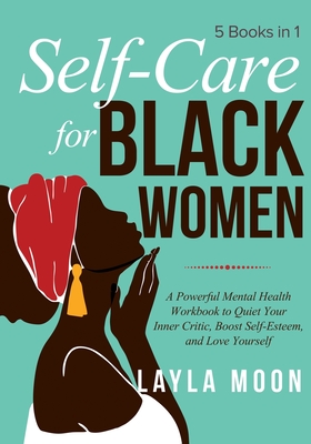 Self-Care for Black Women: 5 Books in 1 - A Powerful Mental Health Workbook to Quiet Your Inner Critic, Boost Self-Esteem, and Love Yourself - Moon, Layla