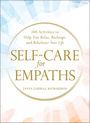 Self-Care for Empaths: 100 Activities to Help You Relax, Recharge, and Rebalance Your Life - Carroll Richardson, Tanya