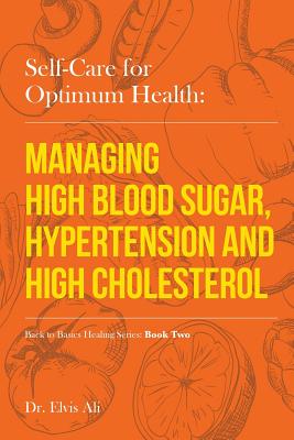 Self-Care for Optimum Health: Managing Hypoglycemia, High Blood Pressure & Hypertension - Ali Nd, Dr Elvis, and Felstead, Sherree A (Editor)