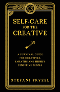 Self-Care for the Creative: A Survival Guide for Creatives, Empaths and Highly Sensitive People