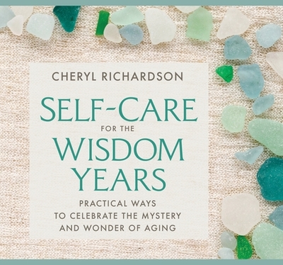 Self-Care for the Wisdom Years: Practical Ways to Celebrate the Mystery and Wonder of Aging - Richardson, Cheryl