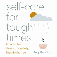 Self-care for Tough Times: How to heal in times of anxiety, loss and change