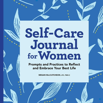 Self-Care Journal for Women: Prompts and Practices to Reflect and Embrace Your Best Life - Maccutcheon, Megan