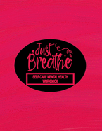 Self Care Mental Health Workbook - Just Breathe: Self-Care 52 Week Guided Workbook With Colouring Pages, Daily Mood Tracker, Gratitude and Self Reflection