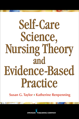 Self-Care Science, Nursing Theory, and Evidence-Based Practice - Taylor, Susan Gebhardt, Msn, PhD, Faan, and Renpenning, Katherine