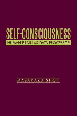 Self-Consciousness: Human Brain as Data Processor - Shoji, Masakazu