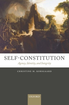 Self-Constitution: Agency, Identity, and Integrity - Korsgaard, Christine M