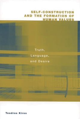 Self-Construction and the Formation of Human Values: Truth, Language, and Desire - Kiros, Teodros