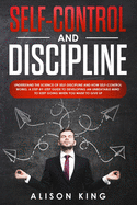 Self-Control and Discipline: Understand the Science of Self-discipline and how Self-control works. A step-by-step guide to developing an unbeatable mind to Keep going when you want to give up