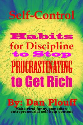 Self-control habits for discipline to stop procrastinating to get rich - Plouff, Dan