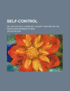 Self-Control: Or, Life Without a Master. a Short Treatise on the Rights and Wrongs of Men