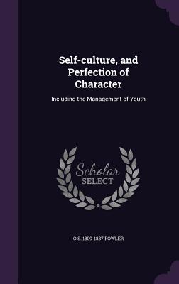 Self-culture, and Perfection of Character: Including the Management of Youth - Fowler, O S 1809-1887