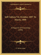 Self Culture V6, October, 1897 to March, 1898: A Magazine of Knowledge (1898)