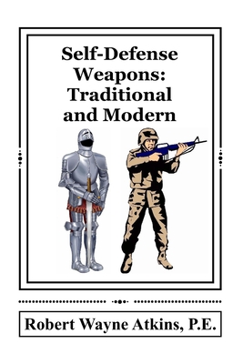 Self-Defense Weapons: Traditional and Modern - Atkins P E, Robert Wayne
