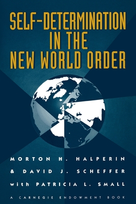 Self-Determination in the New World Order: Guidelines for U.S. Policy - Halperin, Morton, and Small, Patricia L, and Scheffer, David J