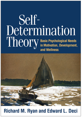 Self-Determination Theory: Basic Psychological Needs in Motivation, Development, and Wellness - Ryan, Richard, PhD, and Deci, Edward L, PhD
