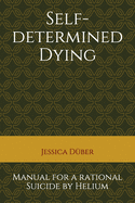 Self-determined Dying: Manual for a rational Suicide by Helium