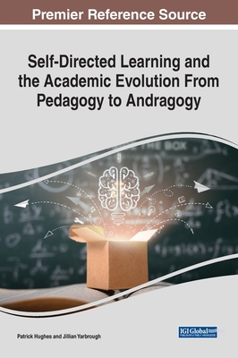 Self-Directed Learning and the Academic Evolution From Pedagogy to Andragogy - Hughes, Patrick (Editor), and Yarbrough, Jillian (Editor)