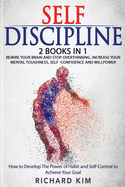 Self-Discipline: 2 Books in 1 - Rewire Your Brain and Stop Overthinking. Increase Your Mental Toughness, Self confidence and Willpower. How to Develop the Power of Habit and Self Control