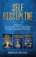 Self Discipline: 3 Books In 1 - Mental Toughness + Stoicism + Procrastination - The Ultimate Guide To Build An Unbeatable Mind, Gain Wisdom And Increase Your Productivity