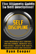 Self Discipline: Gain Incredible Self Control And Willpower, Increase Self Confidence, Create New Habits, Increase Focus And Succeed!