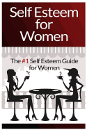 Self Esteem for Women: The #1 Self Esteem Guide for Women