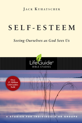 Self-Esteem: Seeing Ourselves as God Sees Us - Kuhatschek, Jack