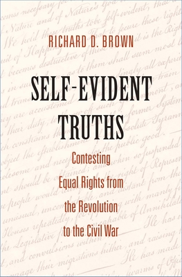 Self-Evident Truths: Contesting Equal Rights from the Revolution to the Civil War - Brown, Richard D