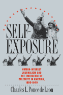 Self-Exposure: Human-Interest Journalism and the Emergence of Celebrity in America, 1890-1940