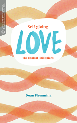 Self-Giving Love: The Book of Philippians - Flemming, Dean, and Bartholomew, Craig G (Editor)