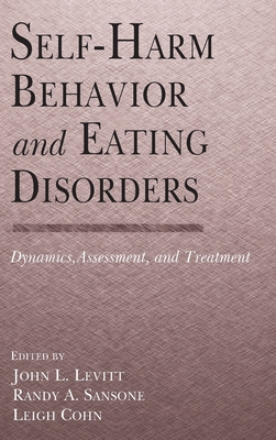 Self-Harm Behavior and Eating Disorders: Dynamics, Assessment, and Treatment - Levitt Ph D, John L (Editor), and Sansone M D, Randy A (Editor), and Cohn M a T, Leigh (Editor)