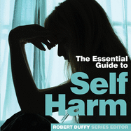 Self Harm: The Essential Guide